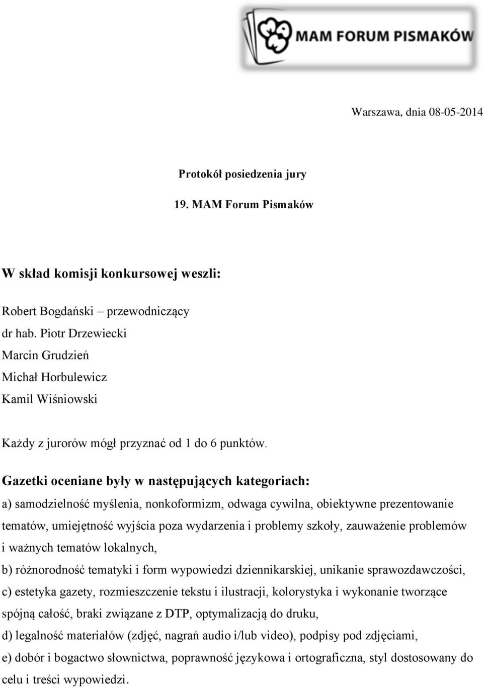 Gazetki oceniane były w następujących kategoriach: a) samodzielność myślenia, nonkoformizm, odwaga cywilna, obiektywne prezentowanie tematów, umiejętność wyjścia poza wydarzenia i problemy szkoły,