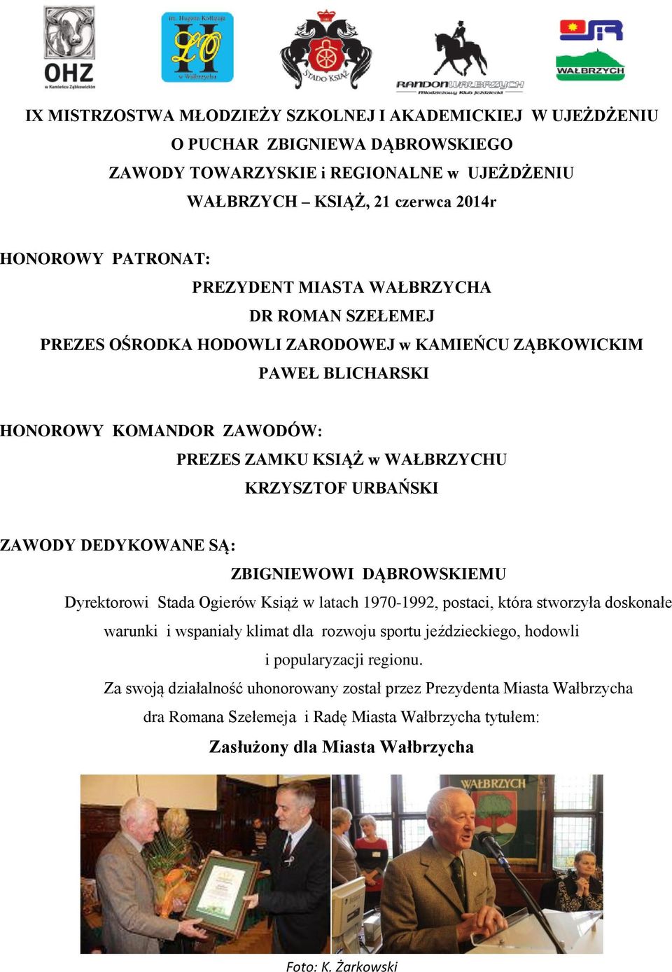 ZAWODY DEDYKOWANE SĄ: ZBIGNIEWOWI DĄBROWSKIEMU Dyrektorowi Stada Ogierów Książ w latach 1970-1992, postaci, która stworzyła doskonałe warunki i wspaniały klimat dla rozwoju sportu jeździeckiego,