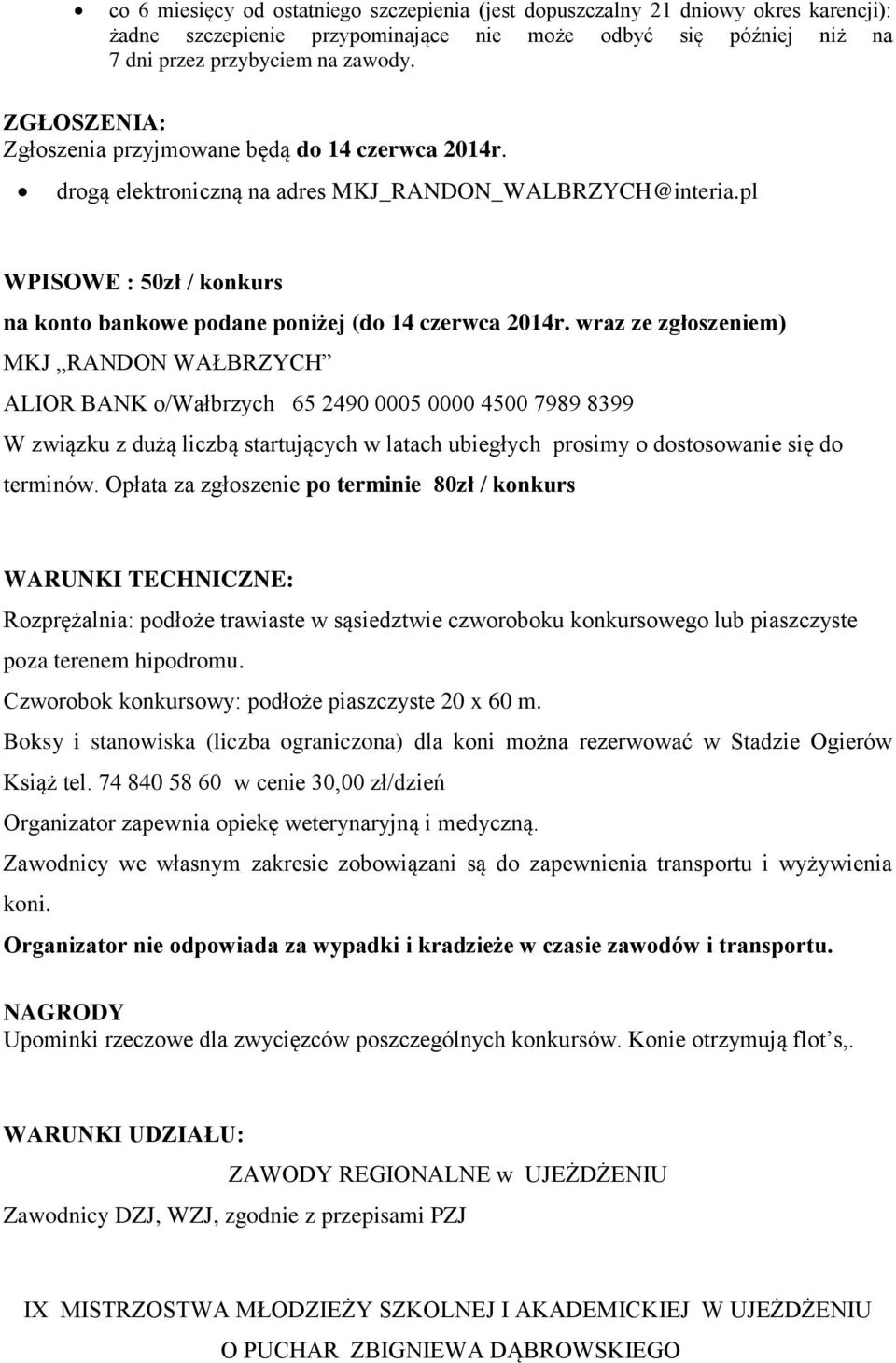 wraz ze zgłoszeniem) MKJ RANDON WAŁBRZYCH ALIOR BANK o/wałbrzych 65 2490 0005 0000 4500 7989 8399 W związku z dużą liczbą startujących w latach ubiegłych prosimy o dostosowanie się do terminów.