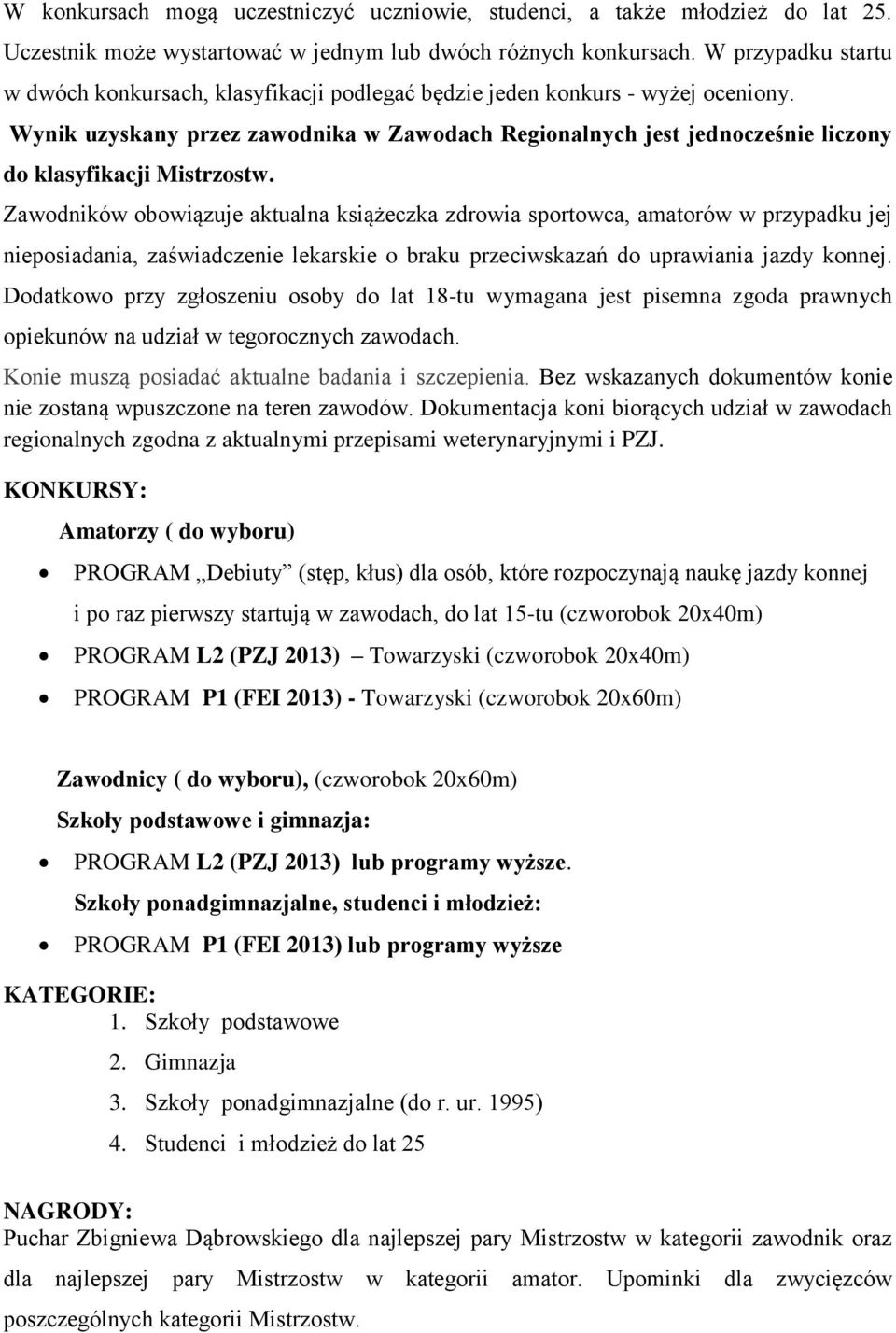 Wynik uzyskany przez zawodnika w Zawodach Regionalnych jest jednocześnie liczony do klasyfikacji Mistrzostw.