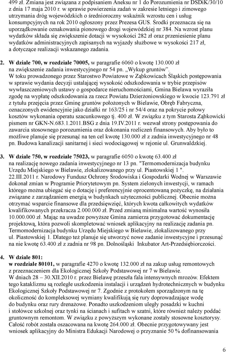 Środki przeznacza się na uporządkowanie oznakowania pionowego drogi wojewódzkiej nr 384.