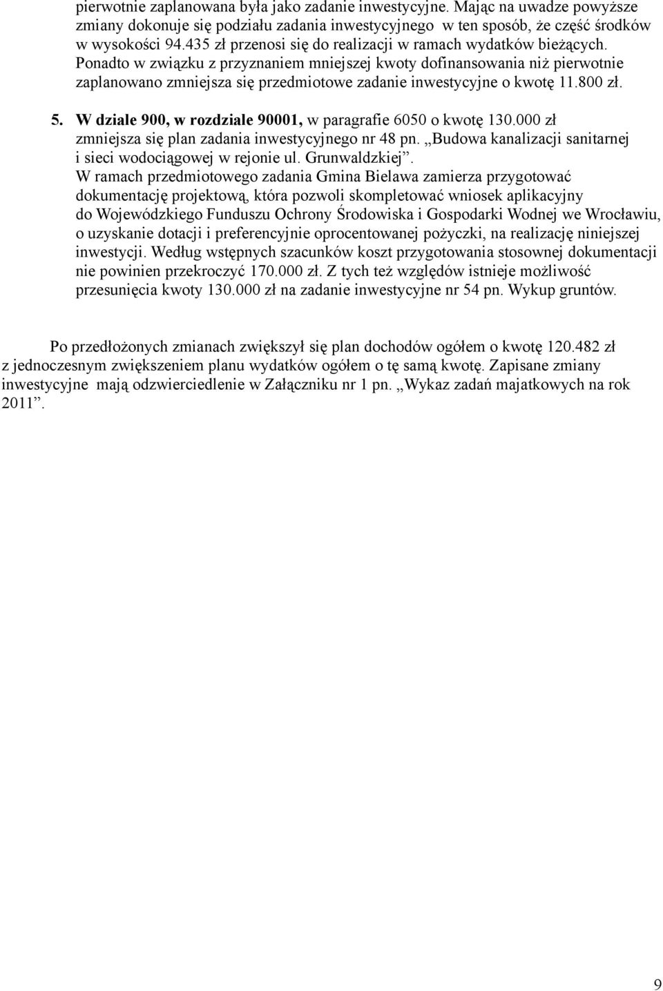 Ponadto w związku z przyznaniem mniejszej kwoty dofinansowania niż pierwotnie zaplanowano zmniejsza się przedmiotowe zadanie inwestycyjne o kwotę 11.800 zł. 5.