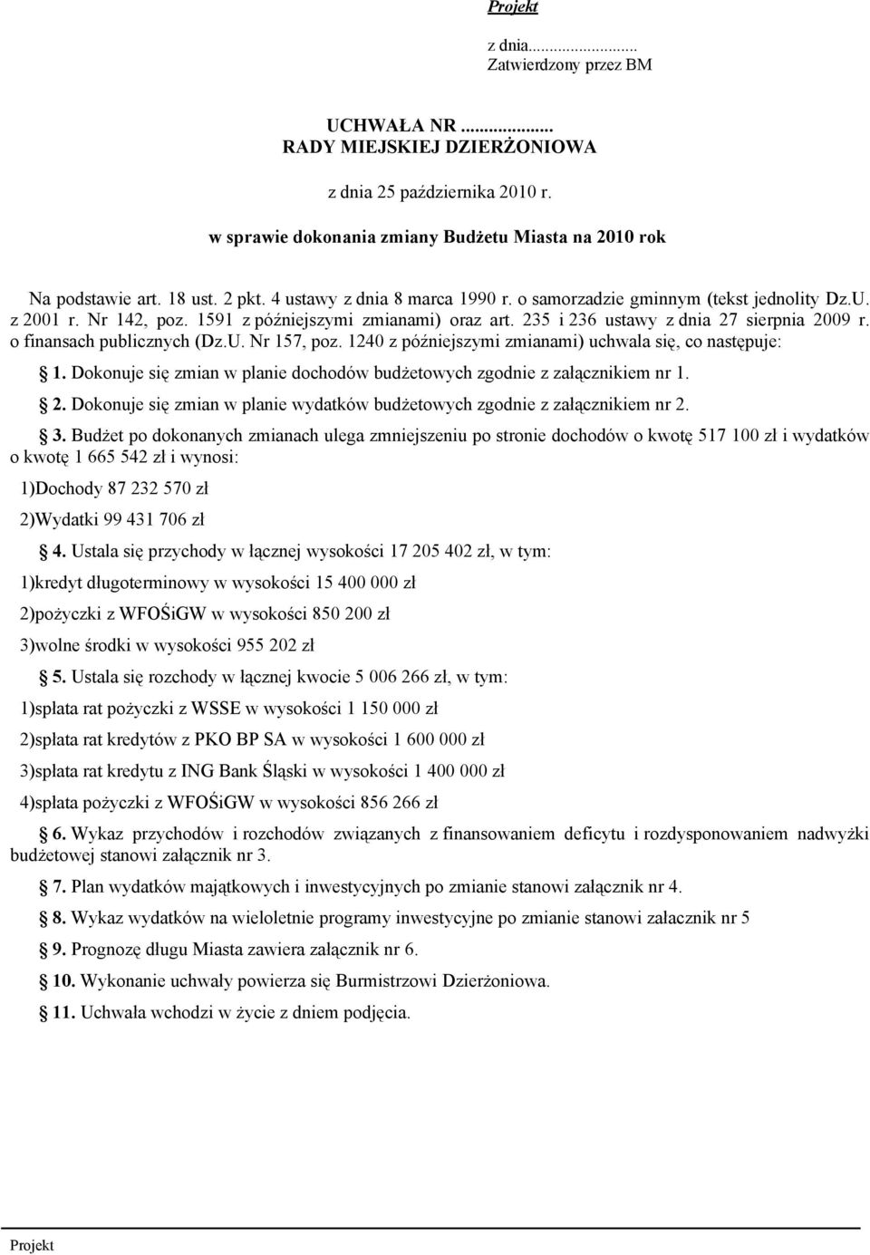 o finansach publicznych (Dz.U. Nr 157, poz. 1240 z późniejszymi zmianami) uchwala się, co następuje: 1. Dokonuje się zmian w planie dochodów budżetowych zgodnie z załącznikiem nr 1. 2.