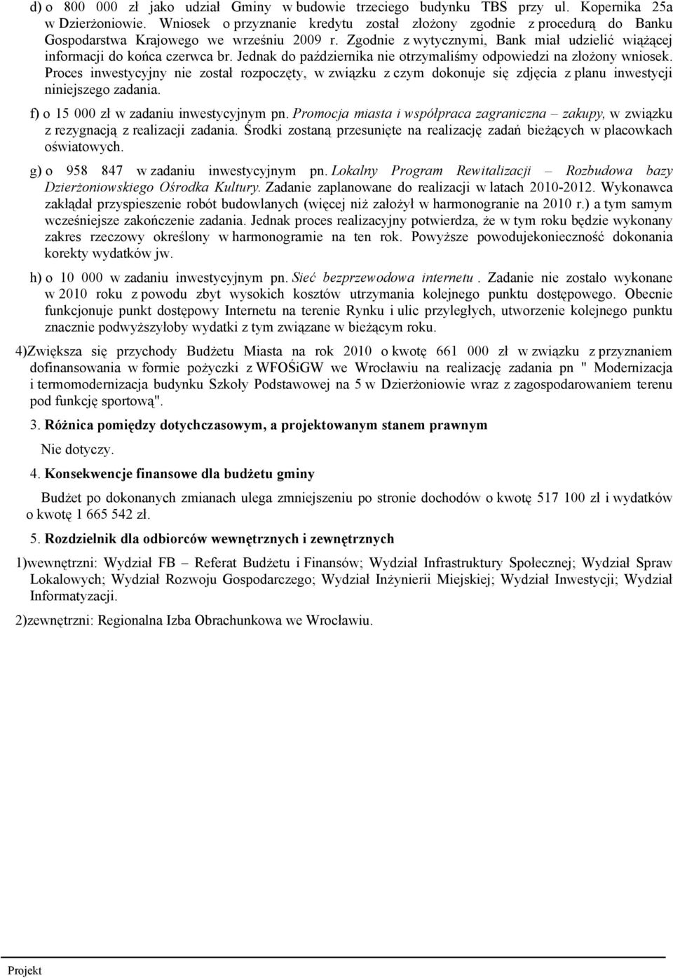 Jednak do października nie otrzymaliśmy odpowiedzi na złożony wniosek. Proces inwestycyjny nie został rozpoczęty, w związku z czym dokonuje się zdjęcia z planu inwestycji niniejszego zadania.