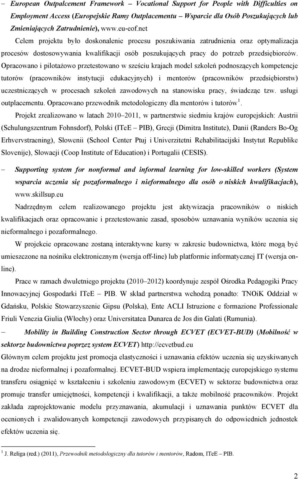 Opracowano i pilotażowo przetestowano w sześciu krajach model szkoleń podnoszących kompetencje tutorów (pracowników instytucji edukacyjnych) i mentorów (pracowników przedsiębiorstw) uczestniczących w