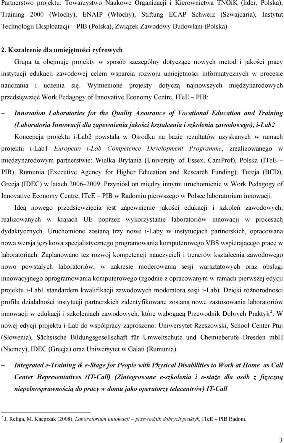 Kształcenie dla umiejętności cyfrowych Grupa ta obejmuje projekty w sposób szczególny dotyczące nowych metod i jakości pracy instytucji edukacji zawodowej celem wsparcia rozwoju umiejętności