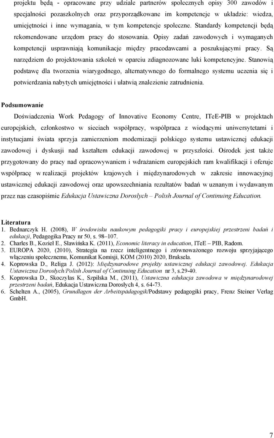 Opisy zadań zawodowych i wymaganych kompetencji usprawniają komunikacje między pracodawcami a poszukującymi pracy. Są narzędziem do projektowania szkoleń w oparciu zdiagnozowane luki kompetencyjne.