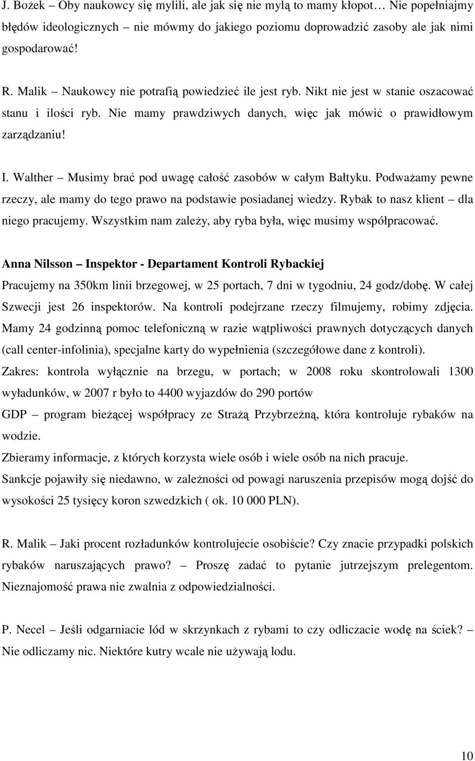 Walther Musimy brać pod uwagę całość zasobów w całym Bałtyku. PodwaŜamy pewne rzeczy, ale mamy do tego prawo na podstawie posiadanej wiedzy. Rybak to nasz klient dla niego pracujemy.