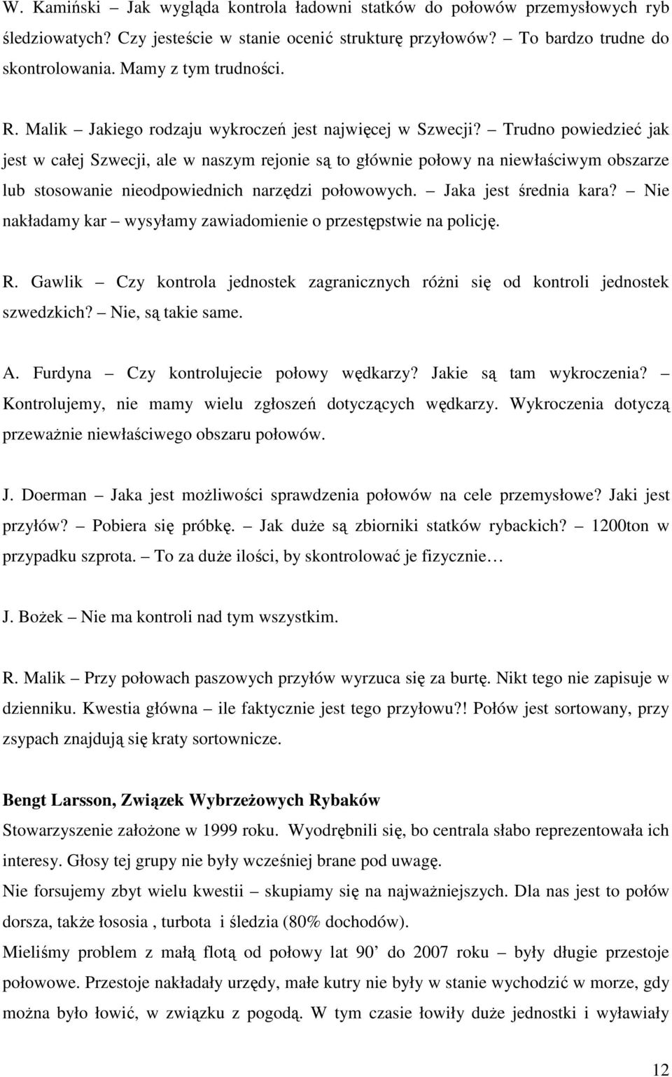 Trudno powiedzieć jak jest w całej Szwecji, ale w naszym rejonie są to głównie połowy na niewłaściwym obszarze lub stosowanie nieodpowiednich narzędzi połowowych. Jaka jest średnia kara?