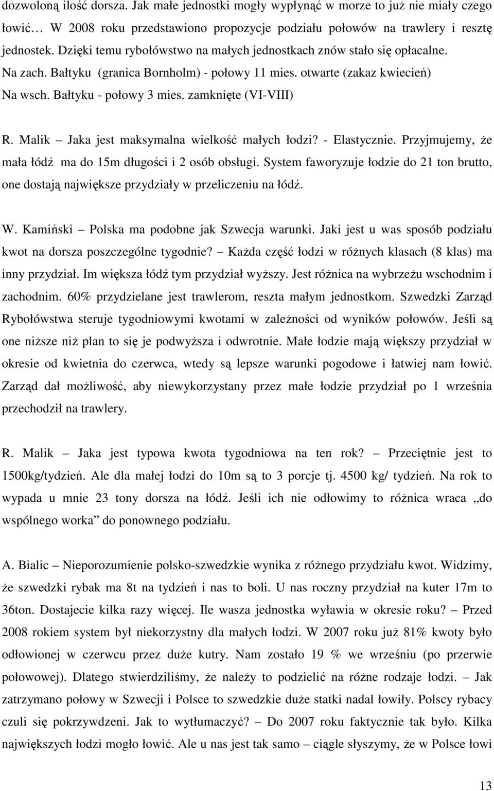 zamknięte (VI-VIII) R. Malik Jaka jest maksymalna wielkość małych łodzi? - Elastycznie. Przyjmujemy, Ŝe mała łódź ma do 15m długości i 2 osób obsługi.