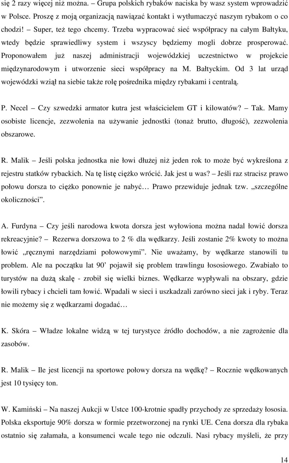 Proponowałem juŝ naszej administracji wojewódzkiej uczestnictwo w projekcie międzynarodowym i utworzenie sieci współpracy na M. Bałtyckim.