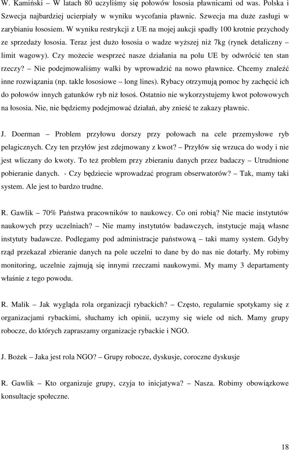 Czy moŝecie wesprzeć nasze działania na polu UE by odwrócić ten stan rzeczy? Nie podejmowaliśmy walki by wprowadzić na nowo pławnice. Chcemy znaleźć inne rozwiązania (np. takle łososiowe long lines).