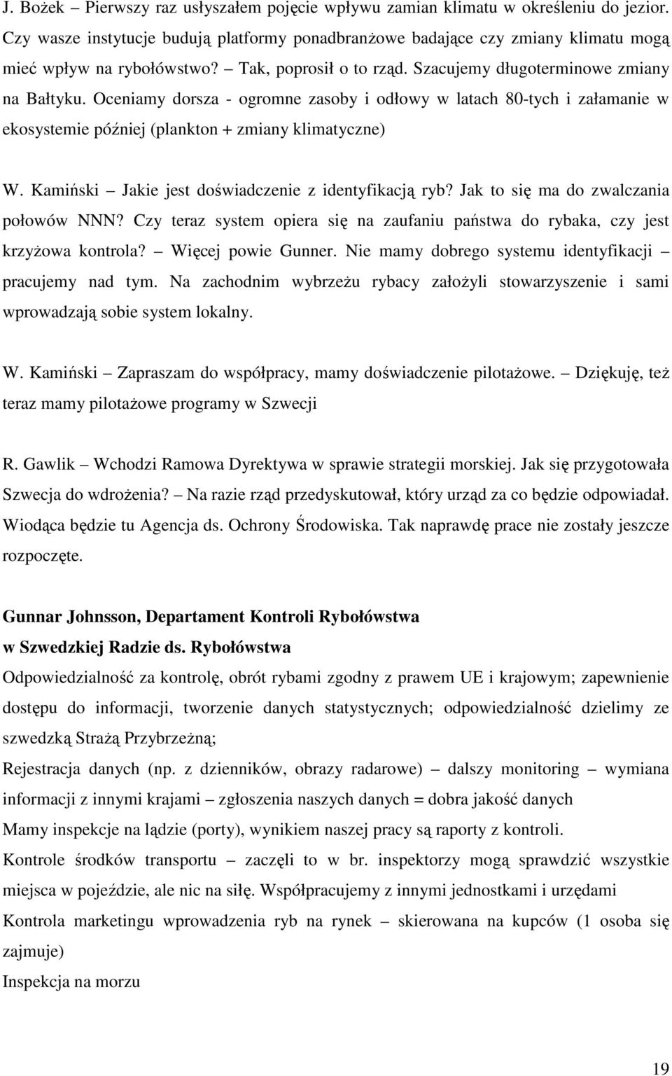 Kamiński Jakie jest doświadczenie z identyfikacją ryb? Jak to się ma do zwalczania połowów NNN? Czy teraz system opiera się na zaufaniu państwa do rybaka, czy jest krzyŝowa kontrola?