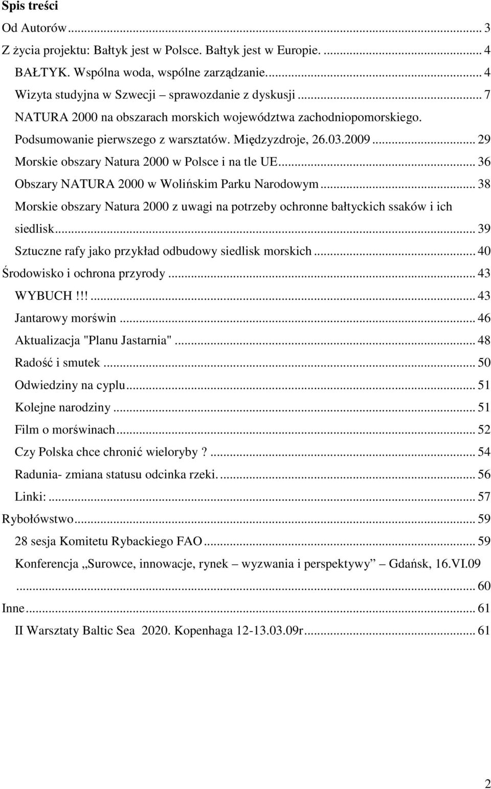 .. 36 Obszary NATURA 2000 w Wolińskim Parku Narodowym... 38 Morskie obszary Natura 2000 z uwagi na potrzeby ochronne bałtyckich ssaków i ich siedlisk.