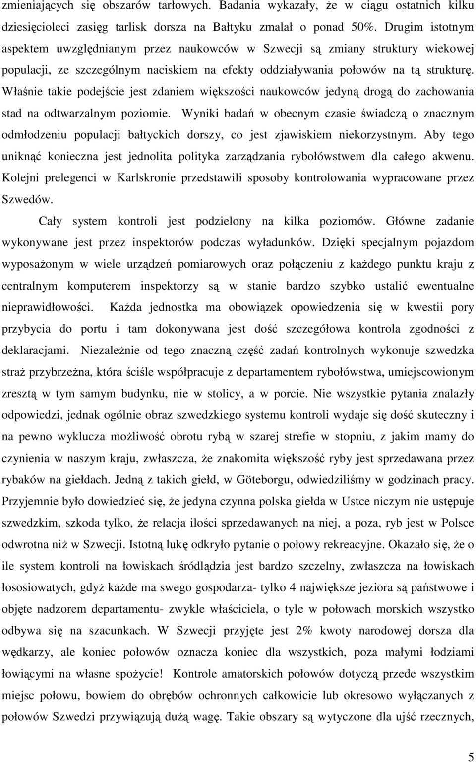 Właśnie takie podejście jest zdaniem większości naukowców jedyną drogą do zachowania stad na odtwarzalnym poziomie.