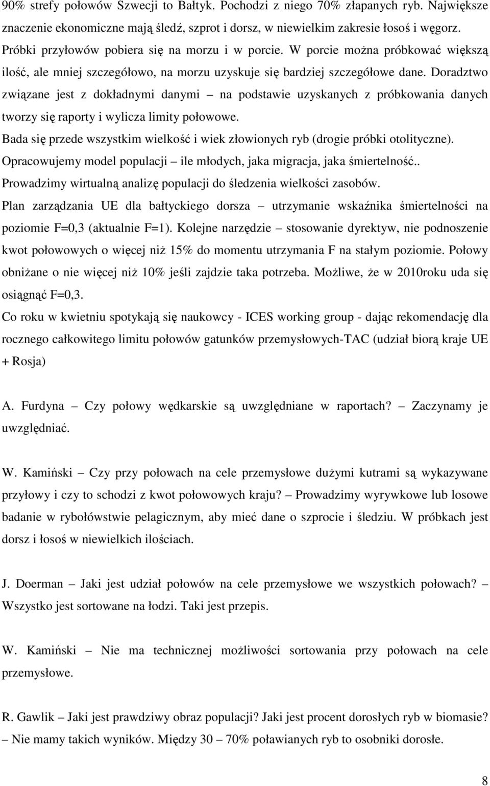 Doradztwo związane jest z dokładnymi danymi na podstawie uzyskanych z próbkowania danych tworzy się raporty i wylicza limity połowowe.