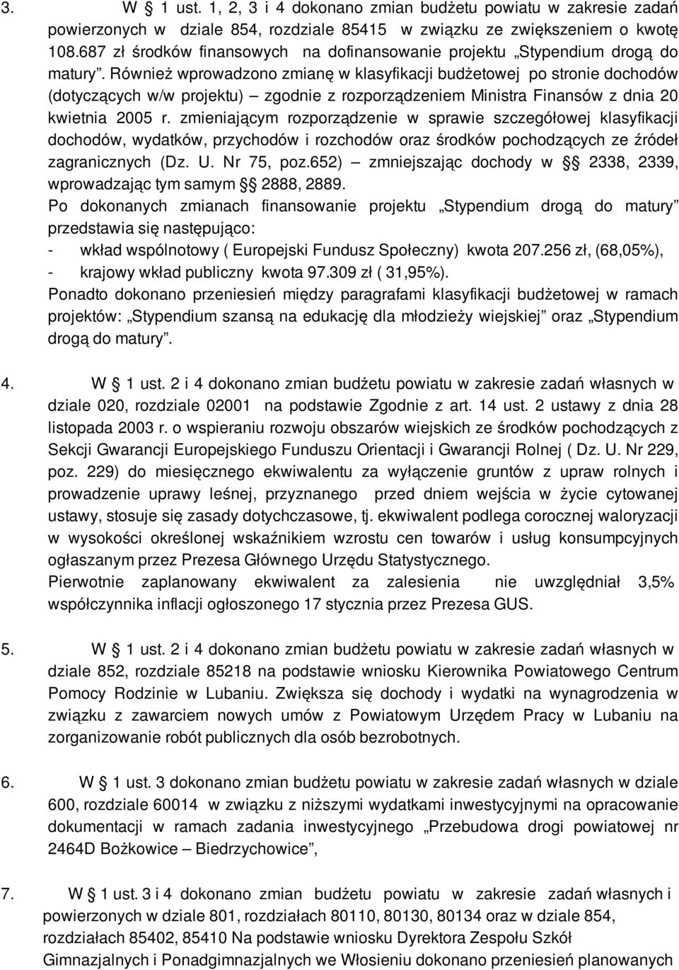 Również wprowadzono zmianę w klasyfikacji budżetowej po stronie dochodów (dotyczących w/w projektu) zgodnie z rozporządzeniem Ministra Finansów z dnia 20 kwietnia 2005 r.