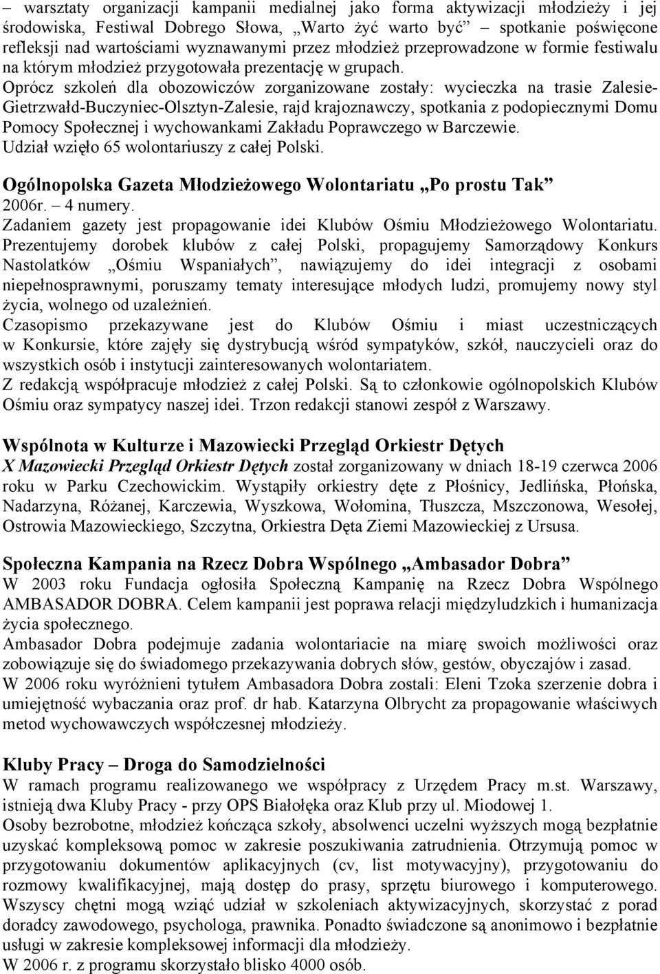 Oprócz szkoleń dla obozowiczów zorganizowane zostały: wycieczka na trasie Zalesie- Gietrzwałd-Buczyniec-Olsztyn-Zalesie, rajd krajoznawczy, spotkania z podopiecznymi Domu Pomocy Społecznej i