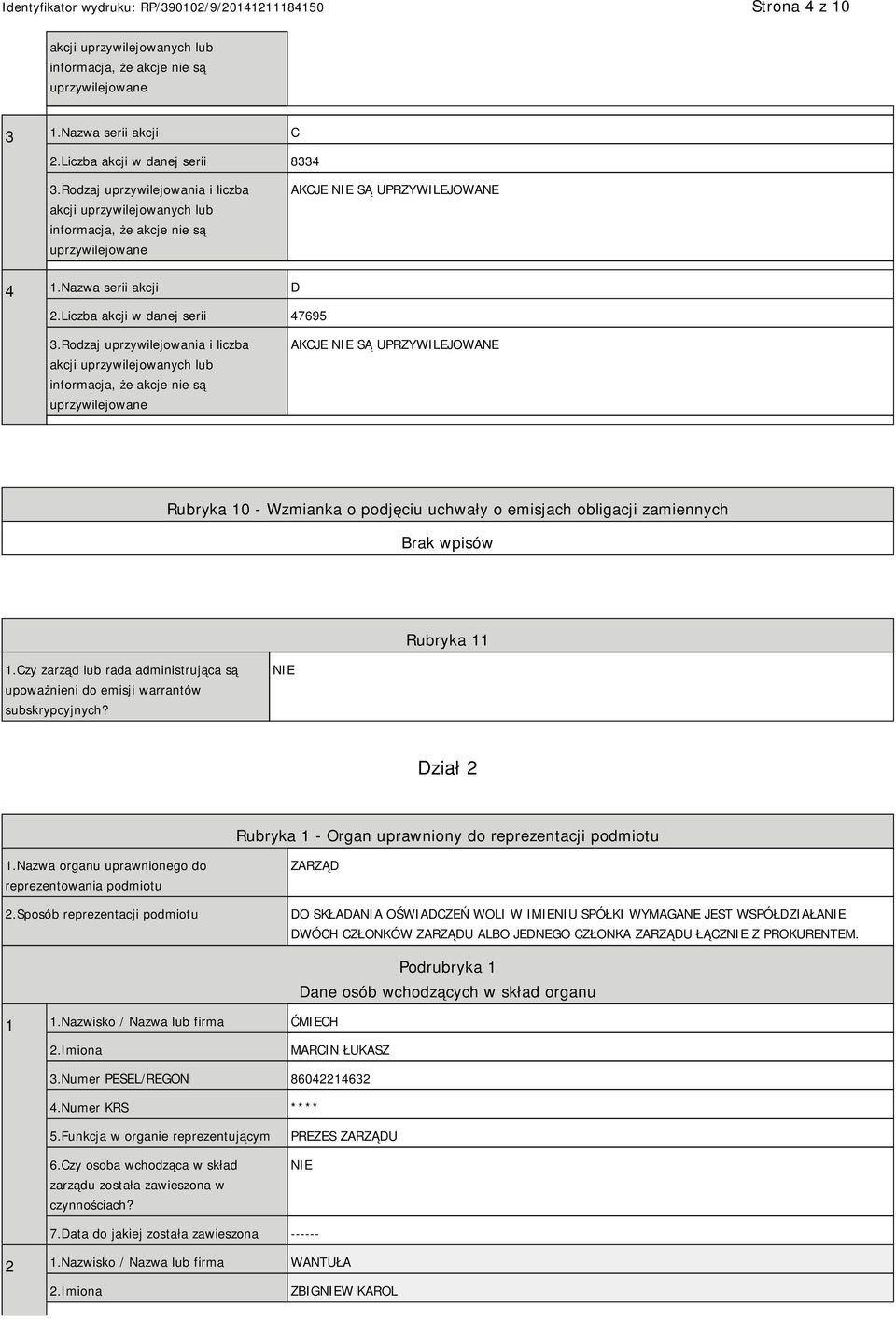 Rodzaj uprzywilejowania i liczba akcji uprzywilejowanych lub informacja, że akcje nie są uprzywilejowane AKCJE SĄ UPRZYWILEJOWANE Rubryka 10 - Wzmianka o podjęciu uchwały o emisjach obligacji