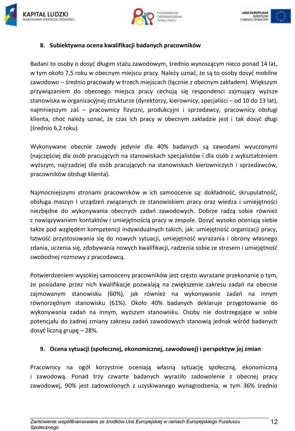 Większym przywiązaniem do obecnego miejsca pracy cechują się respondenci zajmujący wyższe stanowiska w organizacyjnej strukturze (dyrektorzy, kierownicy, specjaliści od 10 do 13 lat), najmniejszym