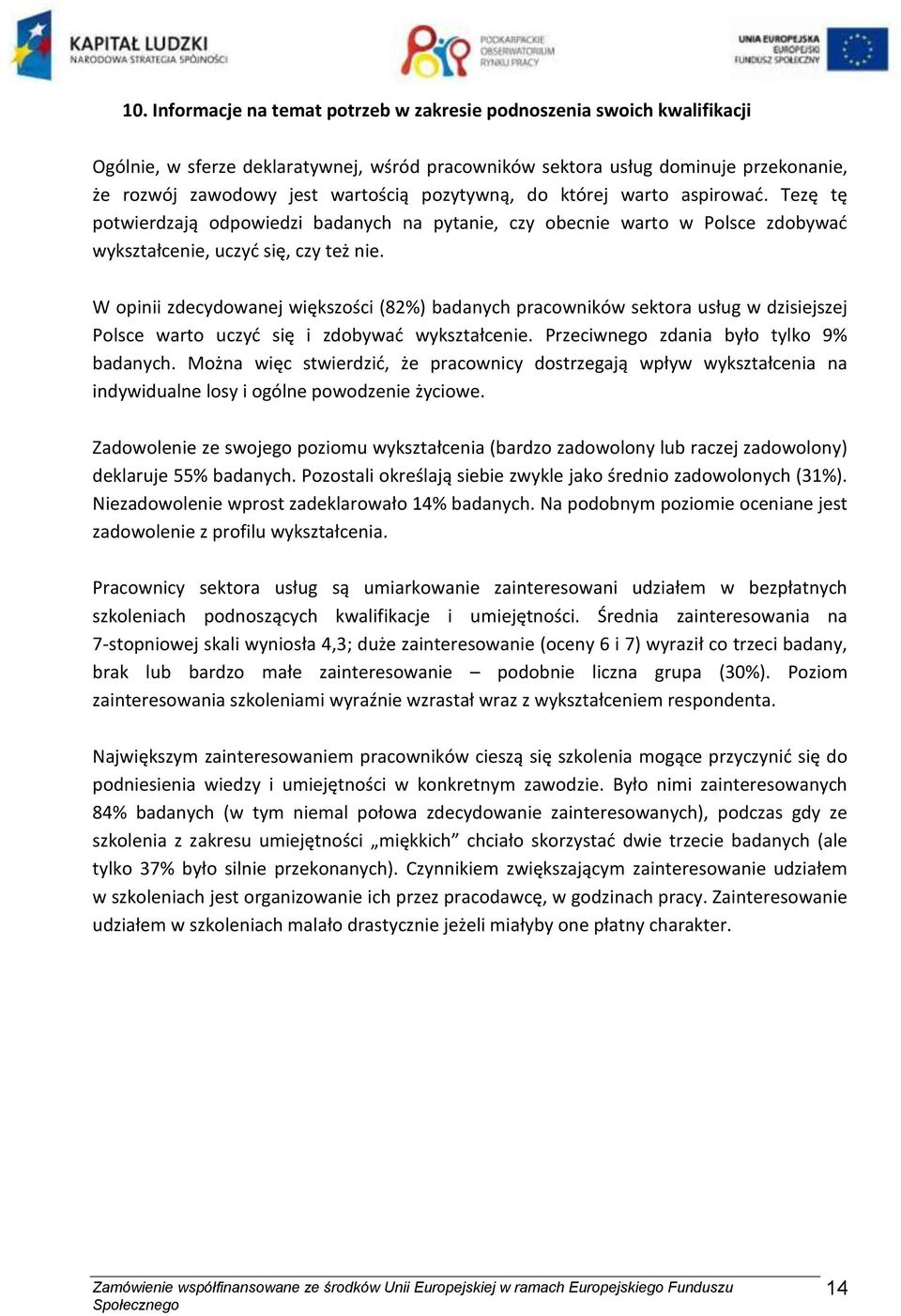 W opinii zdecydowanej większości (82%) badanych pracowników sektora usług w dzisiejszej Polsce warto uczyć się i zdobywać wykształcenie. Przeciwnego zdania było tylko 9% badanych.