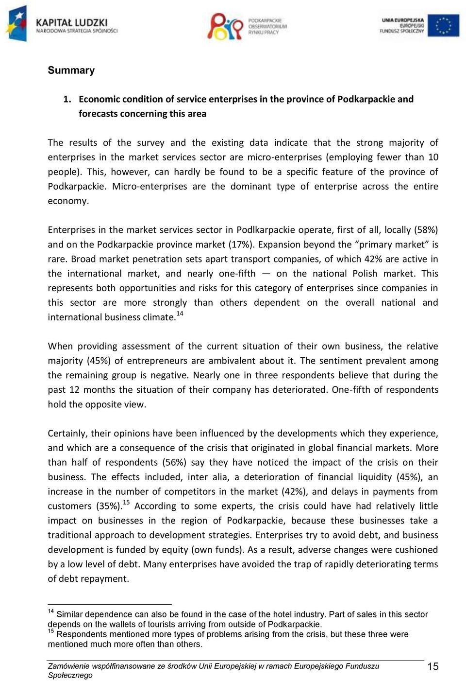 enterprises in the market services sector are micro-enterprises (employing fewer than 10 people). This, however, can hardly be found to be a specific feature of the province of Podkarpackie.