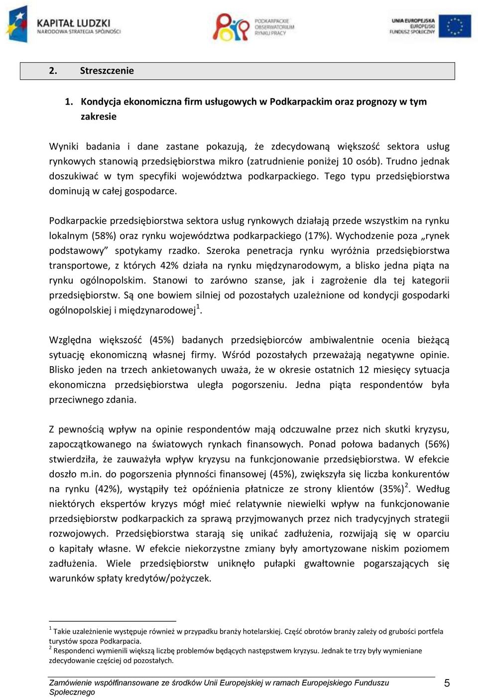 mikro (zatrudnienie poniżej 10 osób). Trudno jednak doszukiwać w tym specyfiki województwa podkarpackiego. Tego typu przedsiębiorstwa dominują w całej gospodarce.