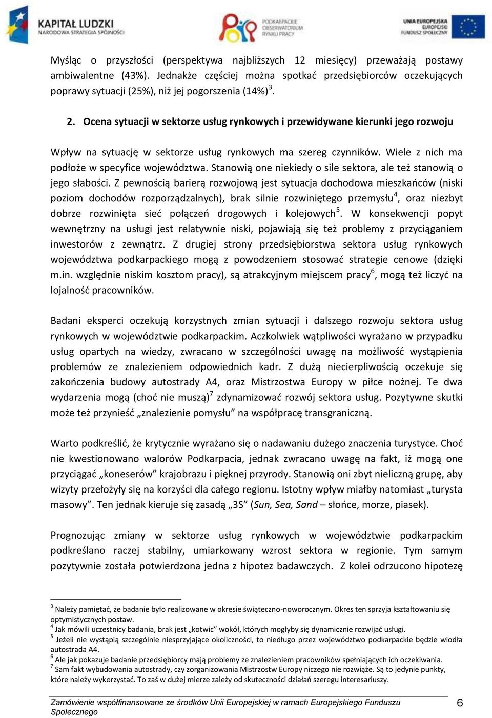 Ocena sytuacji w sektorze usług rynkowych i przewidywane kierunki jego rozwoju Wpływ na sytuację w sektorze usług rynkowych ma szereg czynników. Wiele z nich ma podłoże w specyfice województwa.