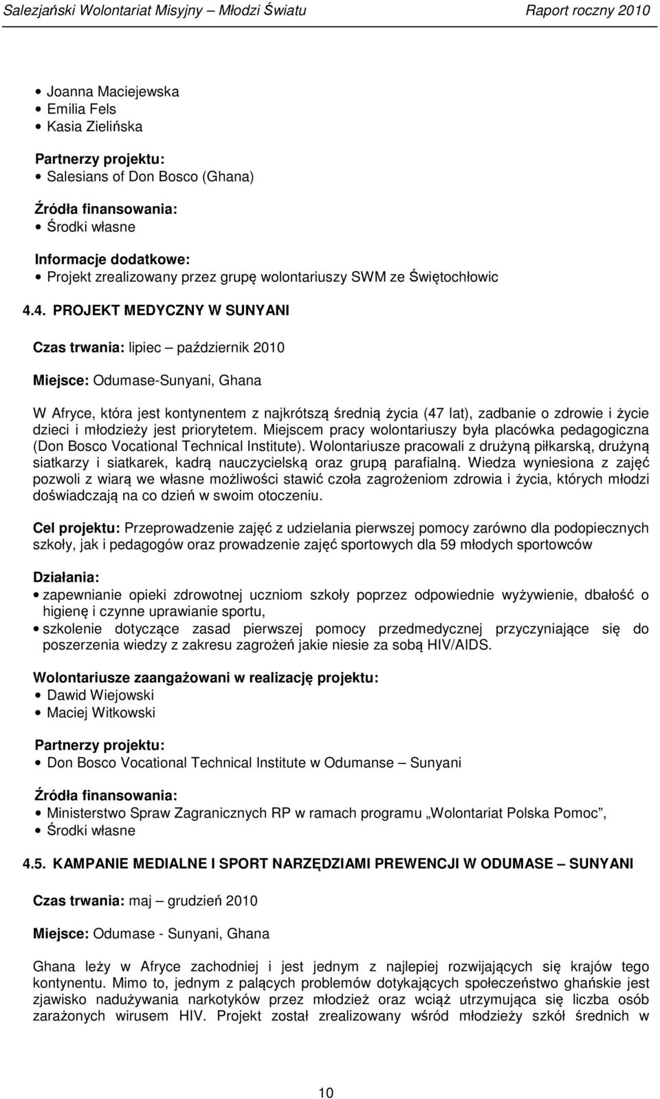 4. PROJEKT MEDYCZNY W SUNYANI Czas trwania: lipiec październik 2010 Miejsce: Odumase-Sunyani, Ghana W Afryce, która jest kontynentem z najkrótszą średnią życia (47 lat), zadbanie o zdrowie i życie