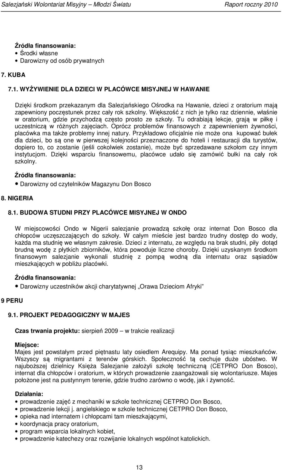 Większość z nich je tylko raz dziennie, właśnie w oratorium, gdzie przychodzą często prosto ze szkoły. Tu odrabiają lekcje, grają w piłkę i uczestniczą w różnych zajęciach.