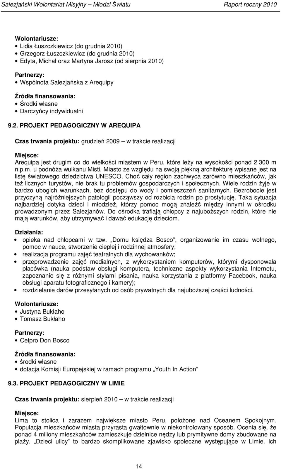 PROJEKT PEDAGOGICZNY W AREQUIPA Czas trwania projektu: grudzień 2009 w trakcie realizacji Miejsce: Arequipa jest drugim co do wielkości miastem w Peru, które leży na wysokości ponad 2 300 m n.p.m. u podnóża wulkanu Misti.