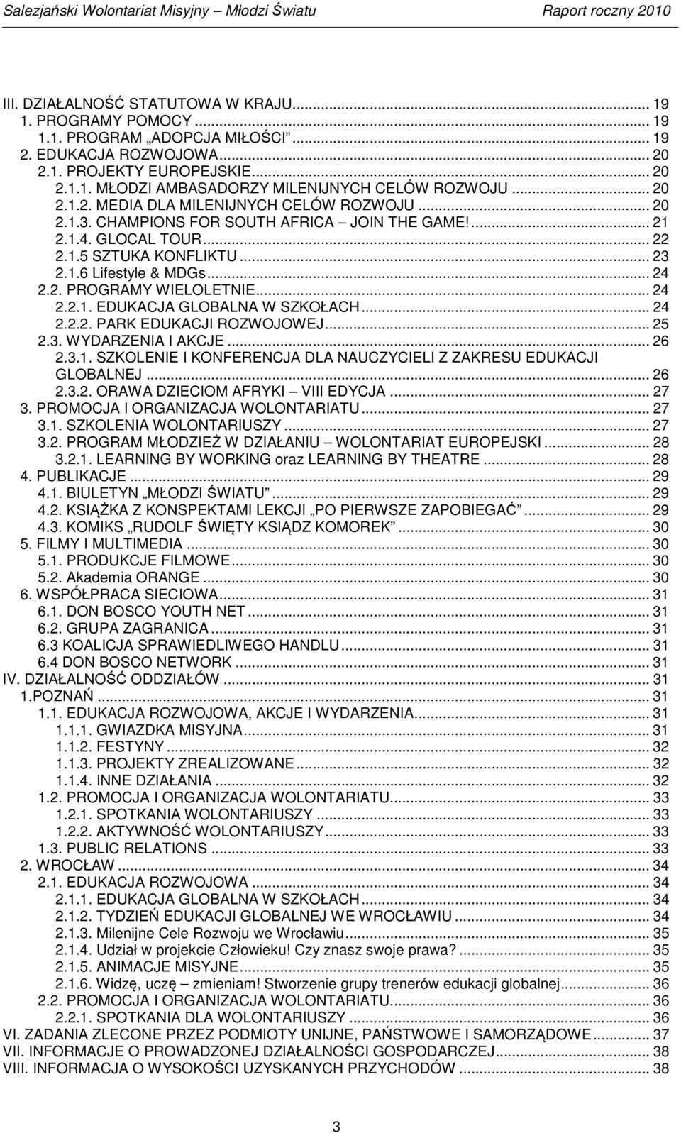 .. 24 2.2.1. EDUKACJA GLOBALNA W SZKOŁACH... 24 2.2.2. PARK EDUKACJI ROZWOJOWEJ... 25 2.3. WYDARZENIA I AKCJE... 26 2.3.1. SZKOLENIE I KONFERENCJA DLA NAUCZYCIELI Z ZAKRESU EDUKACJI GLOBALNEJ... 26 2.3.2. ORAWA DZIECIOM AFRYKI VIII EDYCJA.