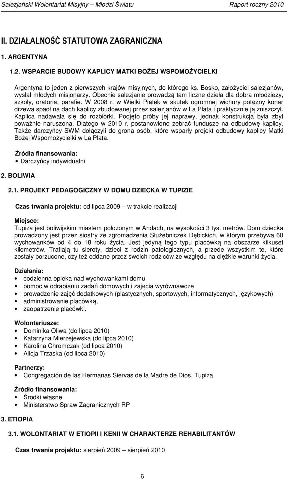 w Wielki Piątek w skutek ogromnej wichury potężny konar drzewa spadł na dach kaplicy zbudowanej przez salezjanów w La Plata i praktycznie ją zniszczył. Kaplica nadawała się do rozbiórki.