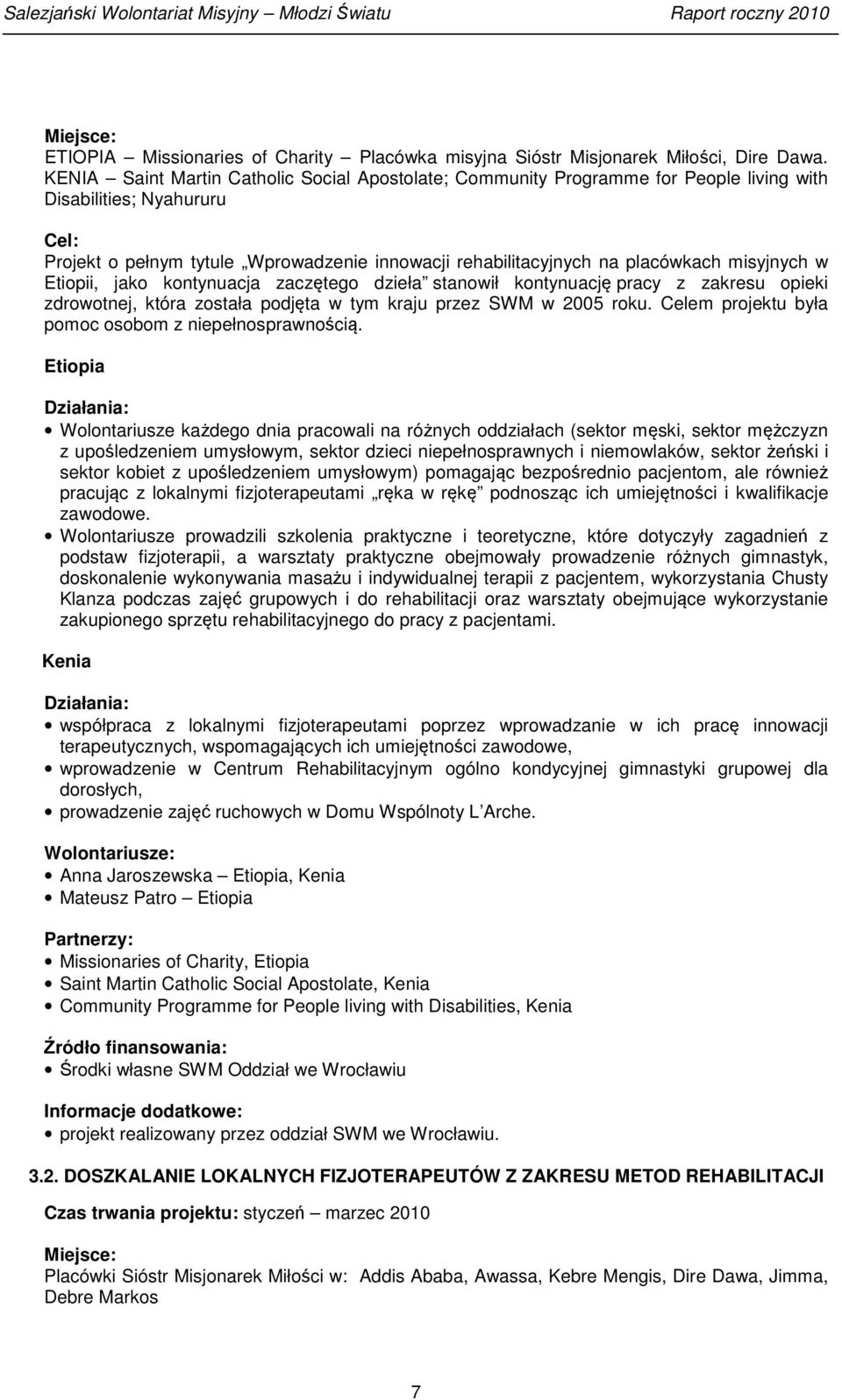 misyjnych w Etiopii, jako kontynuacja zaczętego dzieła stanowił kontynuację pracy z zakresu opieki zdrowotnej, która została podjęta w tym kraju przez SWM w 2005 roku.