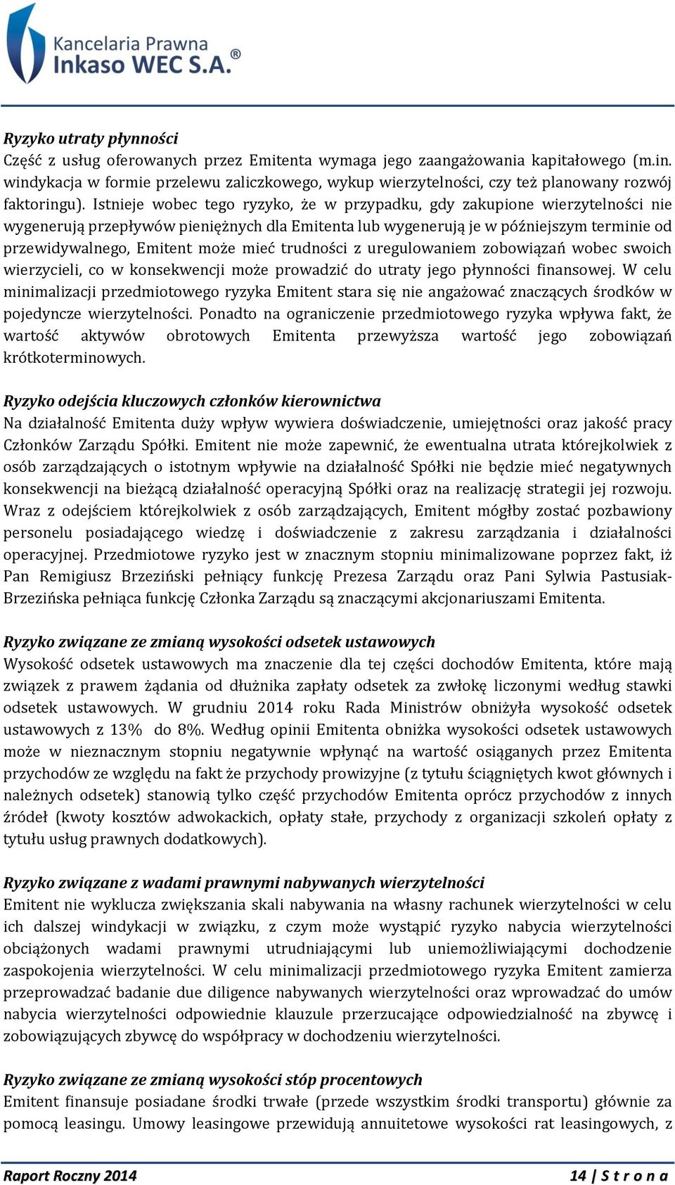 Istnieje wobec tego ryzyko, że w przypadku, gdy zakupione wierzytelności nie wygenerują przepływów pieniężnych dla Emitenta lub wygenerują je w późniejszym terminie od przewidywalnego, Emitent może