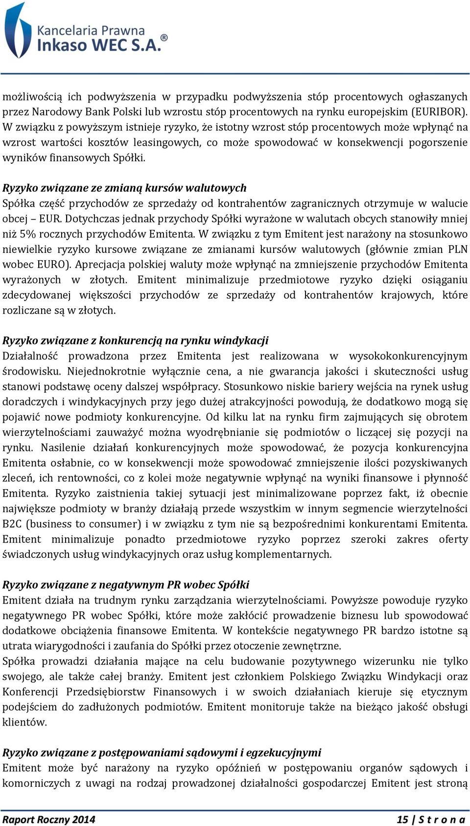 Spółki. Ryzyko związane ze zmianą kursów walutowych Spółka część przychodów ze sprzedaży od kontrahentów zagranicznych otrzymuje w walucie obcej EUR.