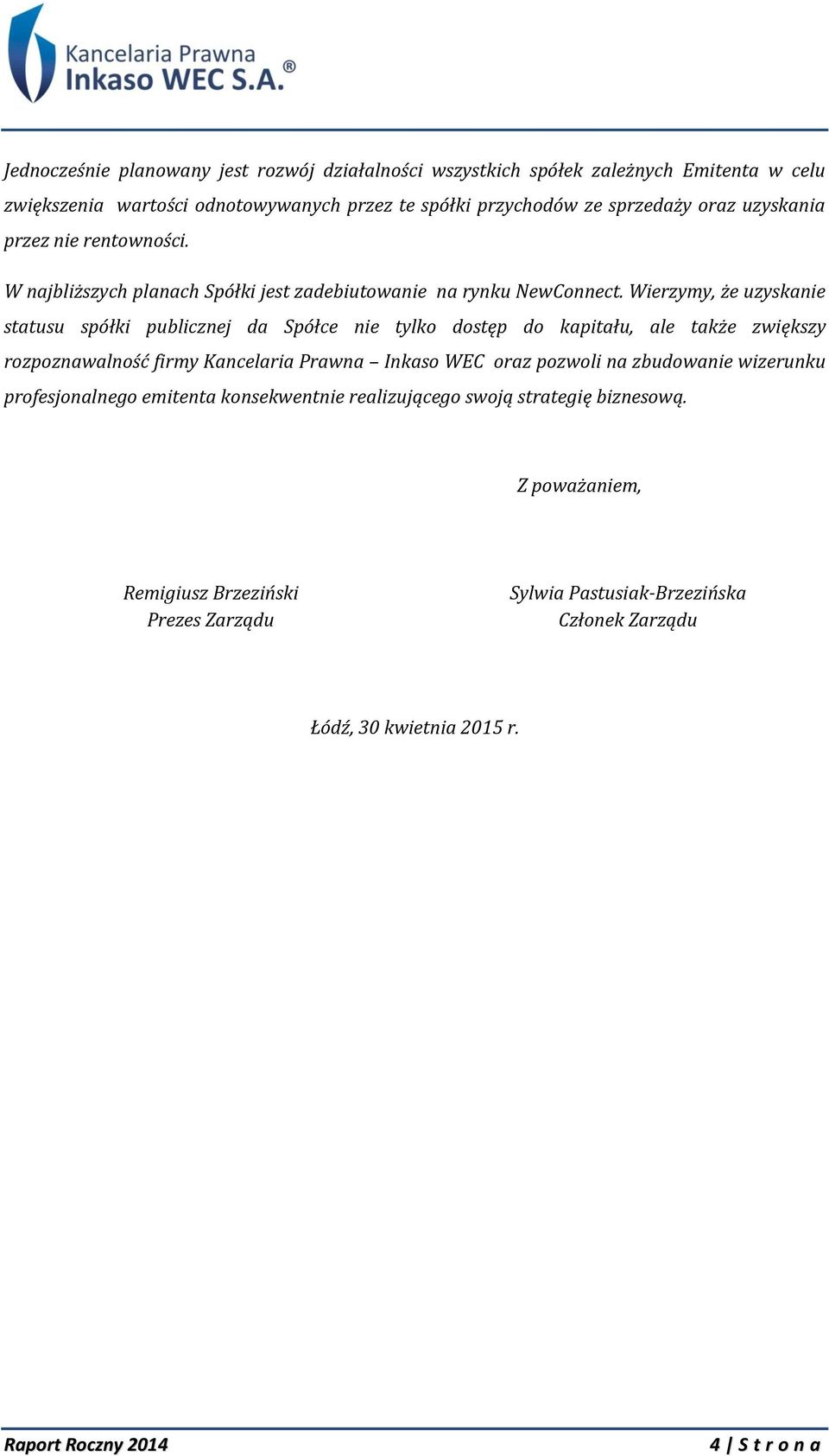 Wierzymy, że uzyskanie statusu spółki publicznej da Spółce nie tylko dostęp do kapitału, ale także zwiększy rozpoznawalność firmy Kancelaria Prawna Inkaso WEC oraz pozwoli