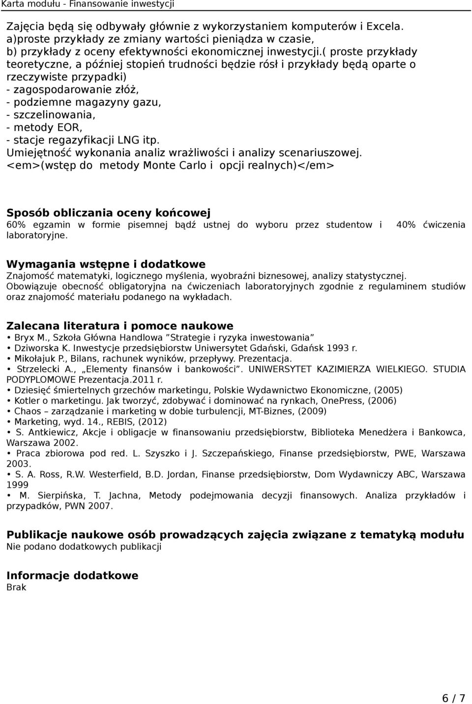 EOR, - stacje regazyfikacji LNG itp. Umiejętność wykonania analiz wrażliwości i analizy scenariuszowej.