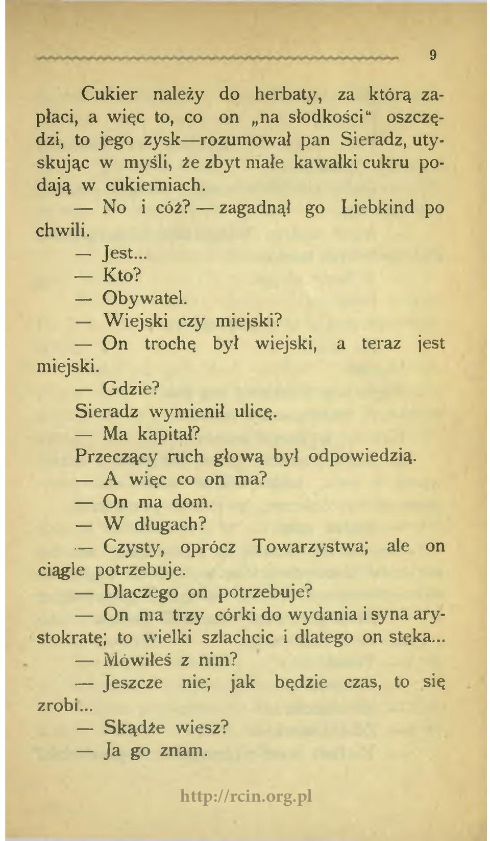 Sieradz wymienił ulicę. Ma kapitał? Przeczący ruch głową był odpowiedzią. A więc co on ma? On ma dom. W długach? Czysty, oprócz Towarzystwa; ale on ciągle potrzebuje.