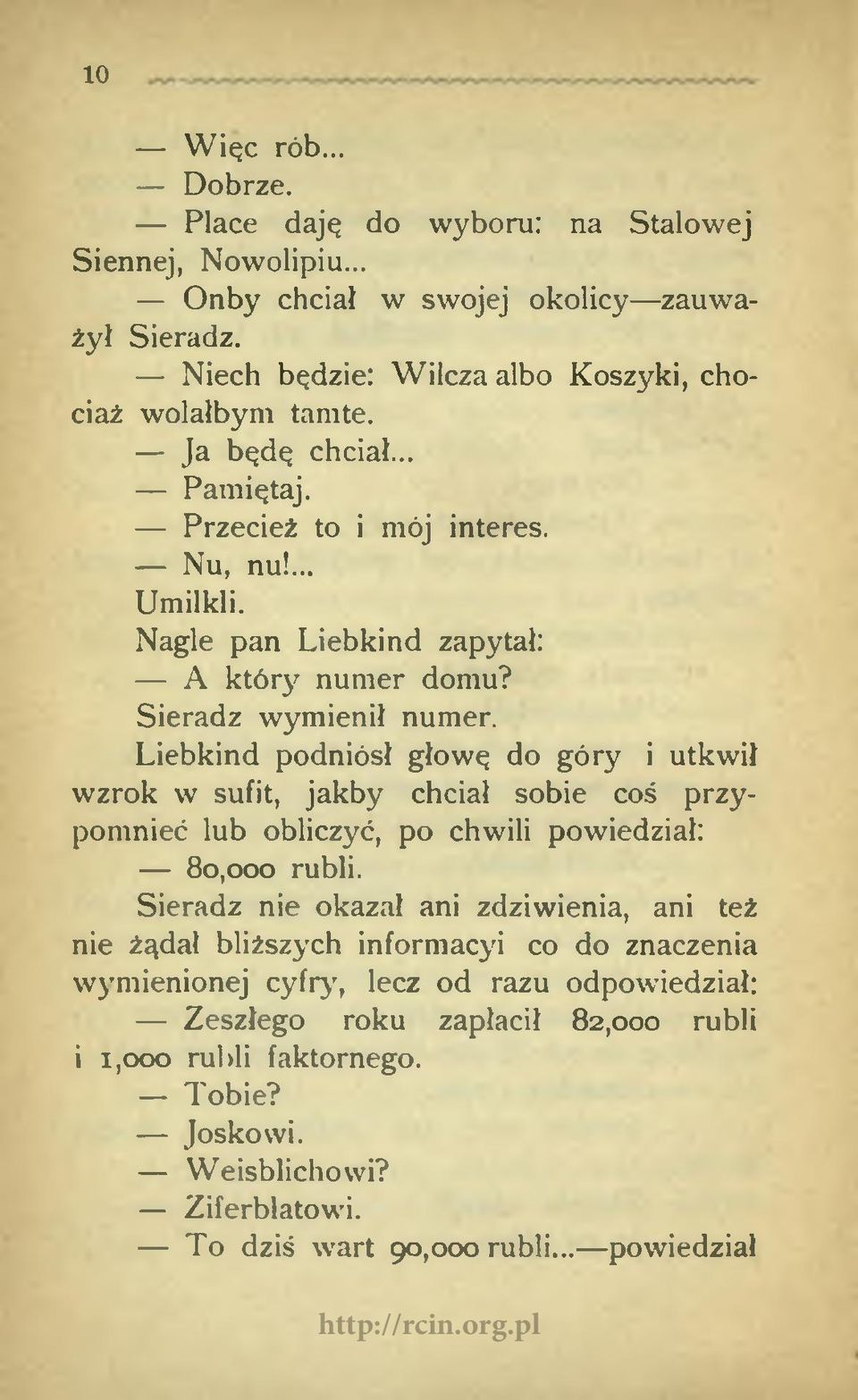 Liebkind podniósł głowę do góry i utkwił wzrok w sufit, jakby chciał sobie coś przypomnieć lub obliczyć, po chwili powiedział: 80,000 rubli.