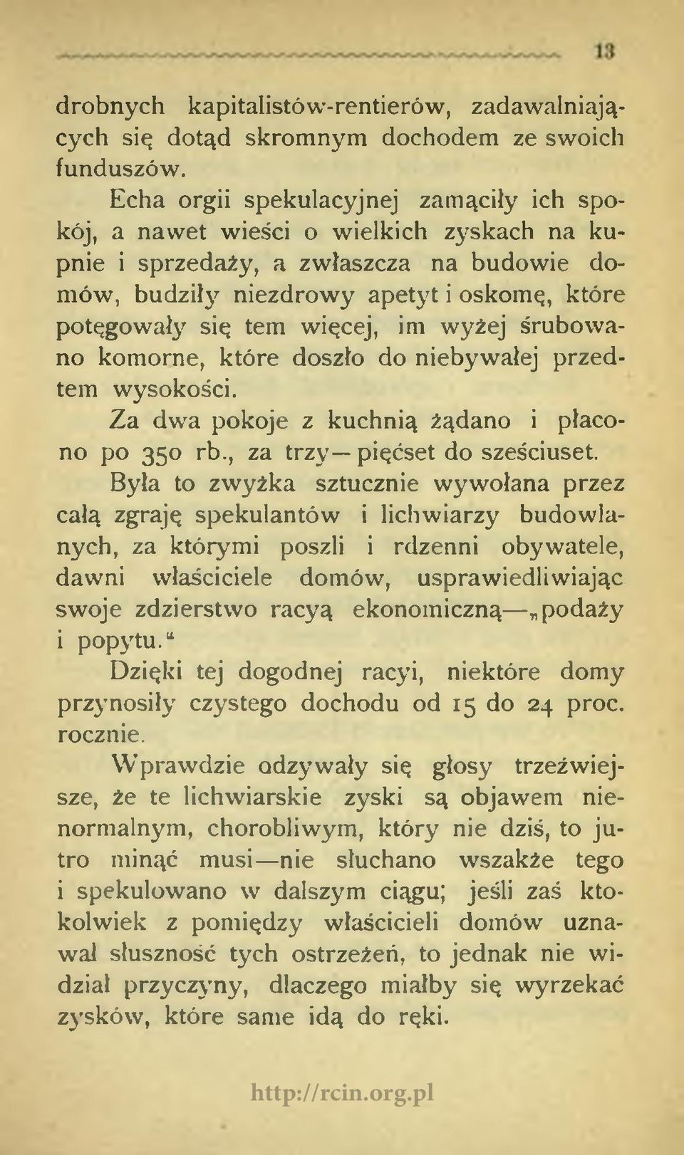 niezdrowy apetyt i oskomę, które potęgowały się tem więcej, im wyżej śrubowano komorne, które doszło do niebywałej przedtem wysokości. Za dwa pokoje z kuchnią żądano i płacono po 350 rb.