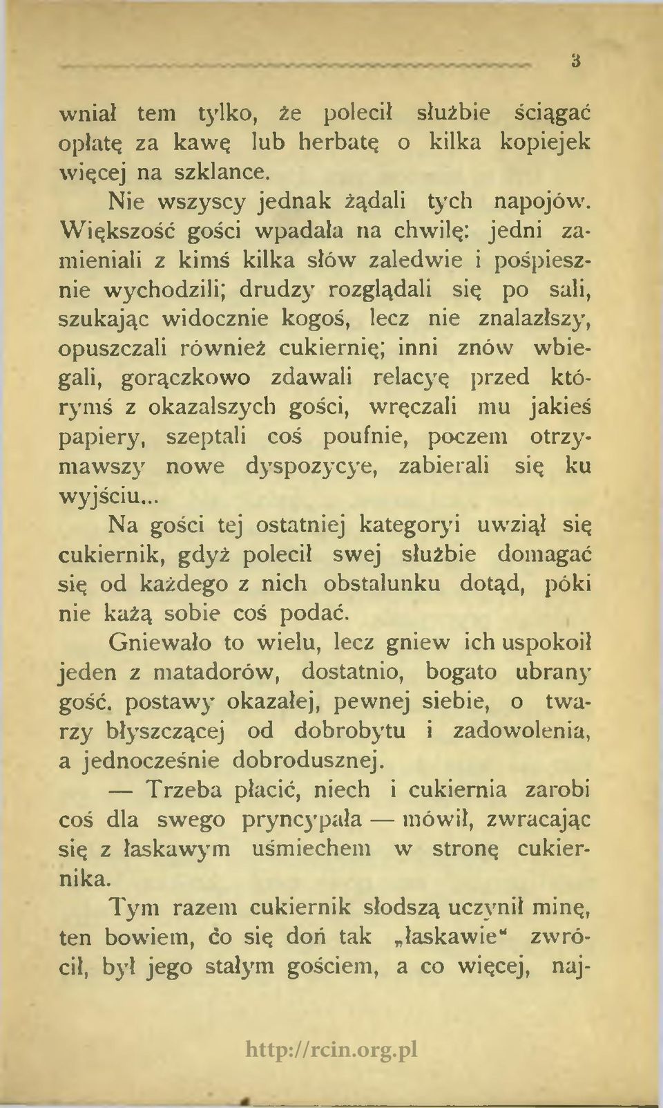 również cukiernię; inni znów wbiegali, gorączkowo zdawali relacyę przed którymś z okazalszych gości, wręczali mu jakieś papiery, szeptali coś poufnie, poczem otrzymawszy nowe dyspozycye, zabierali