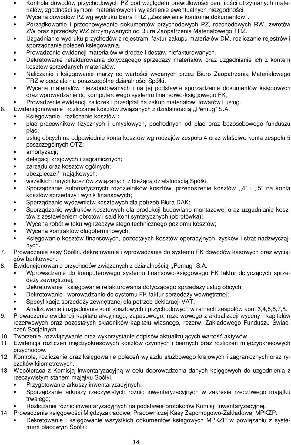 Porządkowanie i przechowywanie dokumentów przychodowych PZ, rozchodowych RW, zwrotów ZW oraz sprzedaŝy WZ otrzymywanych od Biura Zaopatrzenia Materiałowego TRZ.