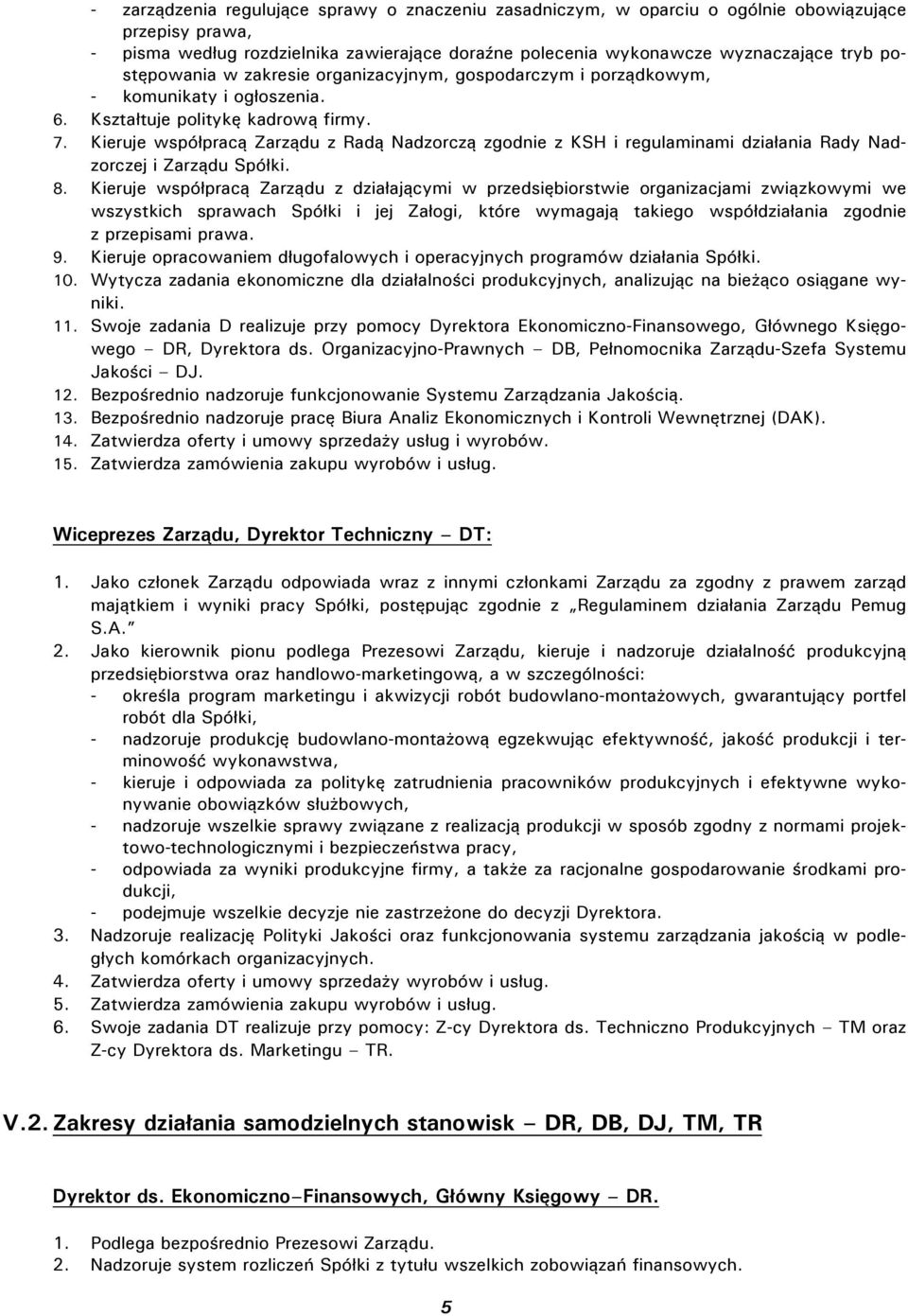 Kieruje współpracą Zarządu z Radą Nadzorczą zgodnie z KSH i regulaminami działania Rady Nadzorczej i Zarządu Spółki. 8.