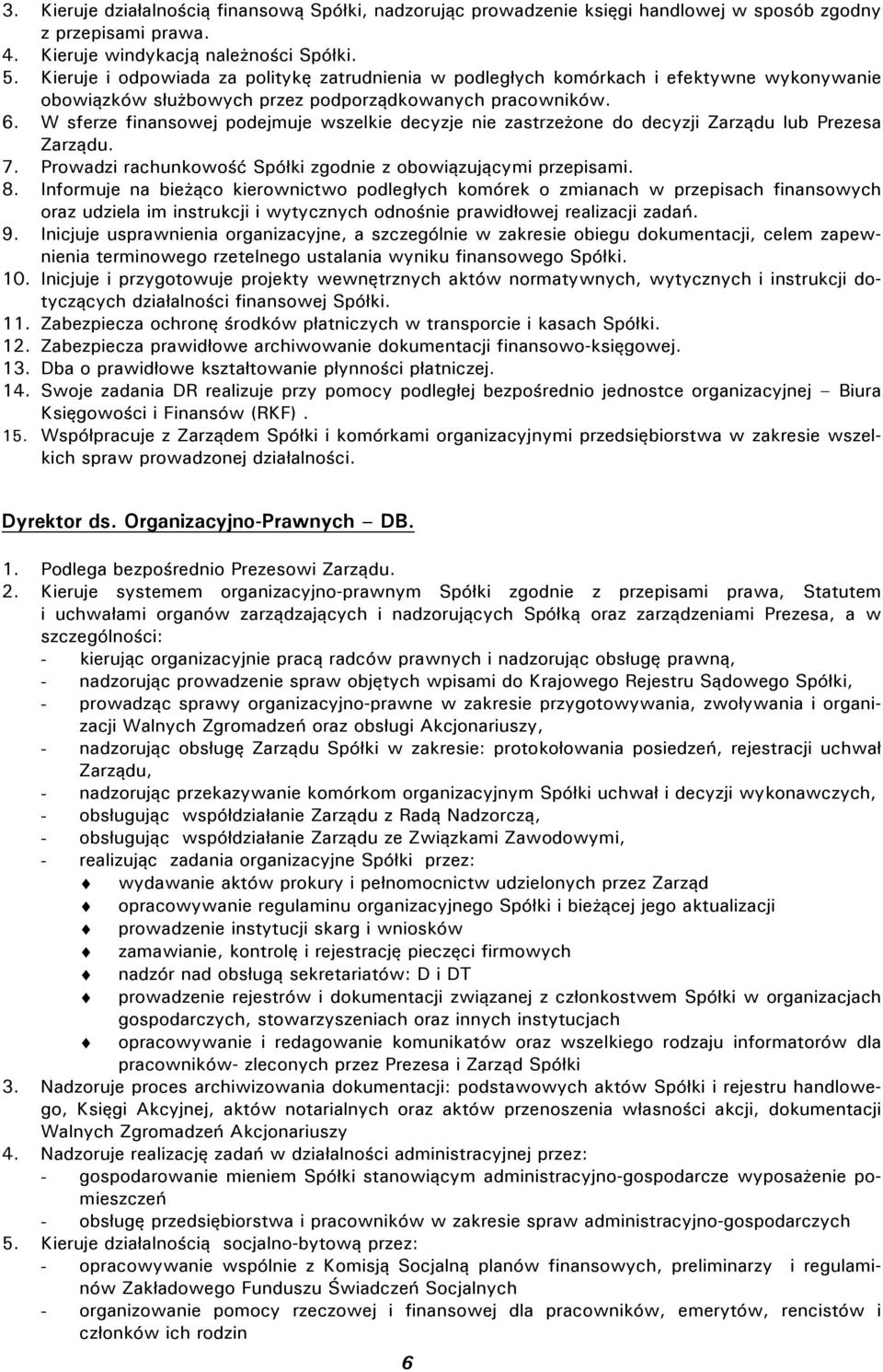 W sferze finansowej podejmuje wszelkie decyzje nie zastrzeŝone do decyzji Zarządu lub Prezesa Zarządu. 7. Prowadzi rachunkowość Spółki zgodnie z obowiązującymi przepisami. 8.