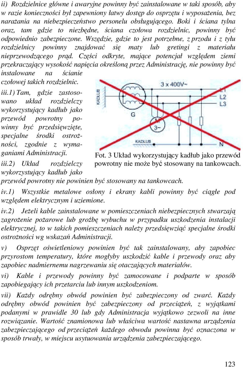 Wszędzie, gdzie to jest potrzebne, z przodu i z tyłu rozdzielnicy powinny znajdować się maty lub gretingi z materiału nieprzewodzącego prąd.