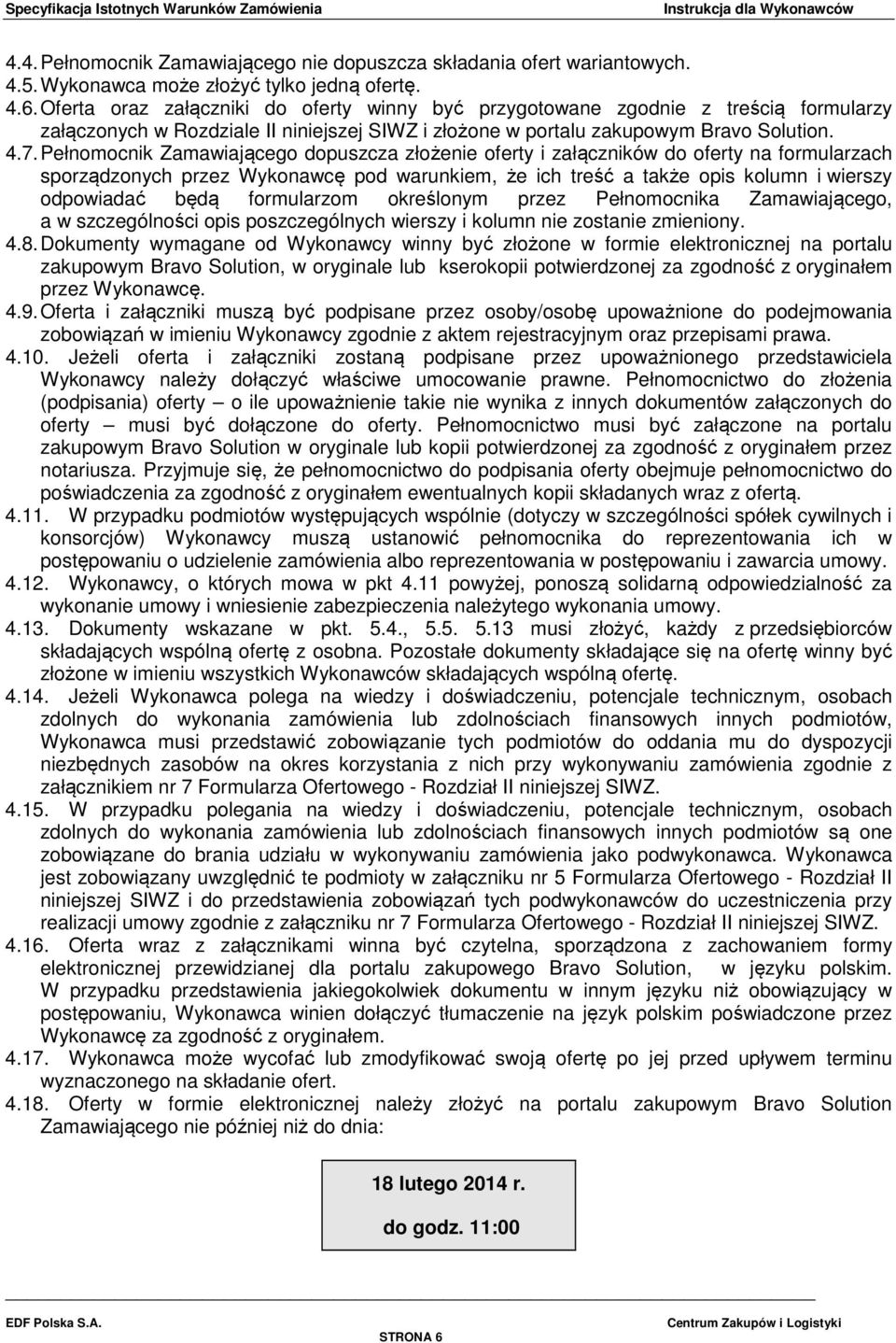 Pełnomocnik Zamawiającego dopuszcza złożenie oferty i załączników do oferty na formularzach sporządzonych przez Wykonawcę pod warunkiem, że ich treść a także opis kolumn i wierszy odpowiadać będą