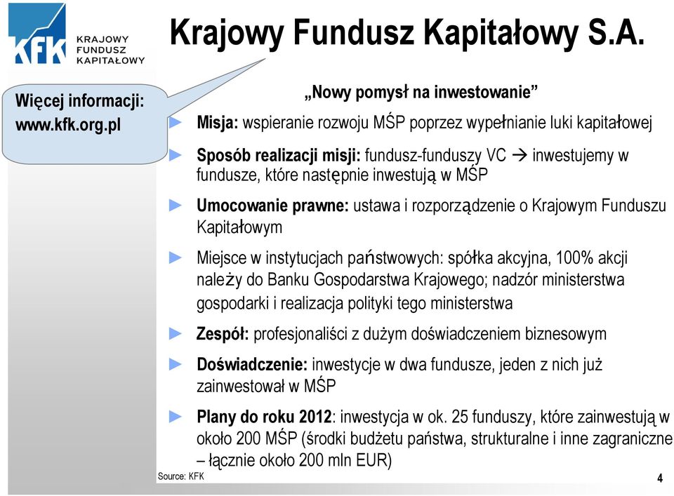 Umocowanie prawne: ustawa i rozporządzenie o Krajowym Funduszu Kapitałowym Miejsce w instytucjach państwowych: spółka akcyjna, 100% akcji należy do Banku Gospodarstwa Krajowego; nadzór ministerstwa