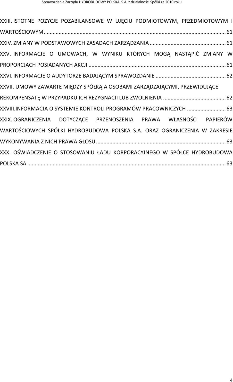 UMOWY ZAWARTE MIĘDZY SPÓŁKĄ A OSOBAMI ZARZĄDZAJĄCYMI, PRZEWIDUJĄCE REKOMPENSATĘ W PRZYPADKU ICH REZYGNACJI LUB ZWOLNIENIA... 62 XXVIII.INFORMACJA O SYSTEMIE KONTROLI PROGRAMÓW PRACOWNICZYCH.