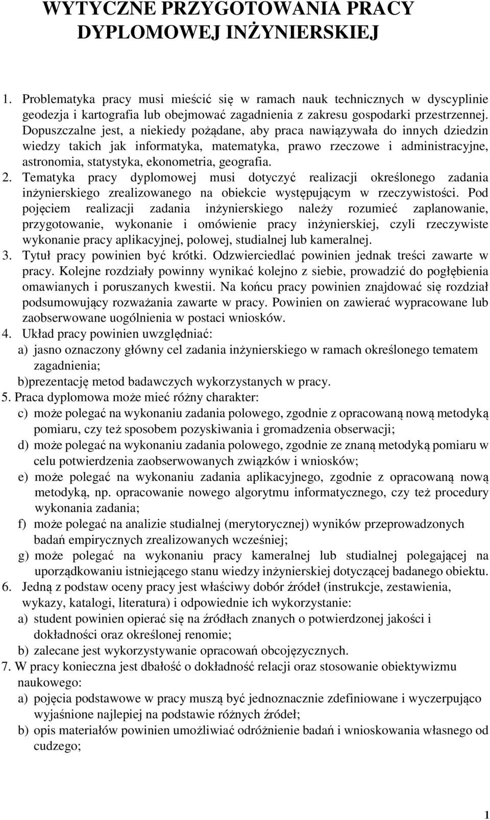 Dopuszczalne jest, a niekiedy pożądane, aby praca nawiązywała do innych dziedzin wiedzy takich jak informatyka, matematyka, prawo rzeczowe i administracyjne, astronomia, statystyka, ekonometria,